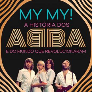 My My! A história dos ABBA e do mundo que revolucionaram - Giles Smith