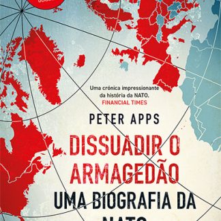 Dissuadir o Armagedão - Uma Biografia da Nato - Peter Apps